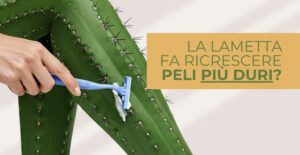 Sfatiamo un falso mito: non è assolutamente vero che la lametta fa ricrescere i peli più duri ma ci sono metodi decisamente migliori